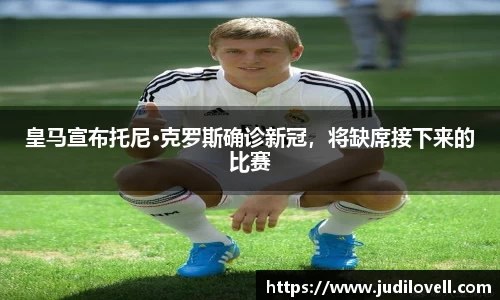 皇马宣布托尼·克罗斯确诊新冠，将缺席接下来的比赛